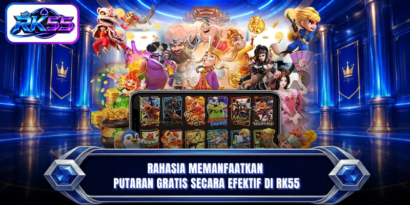 Rahasia memanfaatkan putaran gratis secara efektif di RK55
